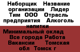 Наборщик › Название организации ­ Лидер Тим, ООО › Отрасль предприятия ­ Алкоголь, напитки › Минимальный оклад ­ 1 - Все города Работа » Вакансии   . Томская обл.,Томск г.